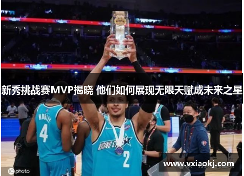 新秀挑战赛MVP揭晓 他们如何展现无限天赋成未来之星