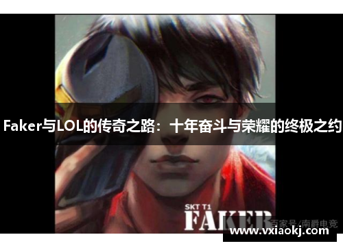 Faker与LOL的传奇之路：十年奋斗与荣耀的终极之约