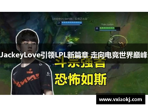 JackeyLove引领LPL新篇章 走向电竞世界巅峰