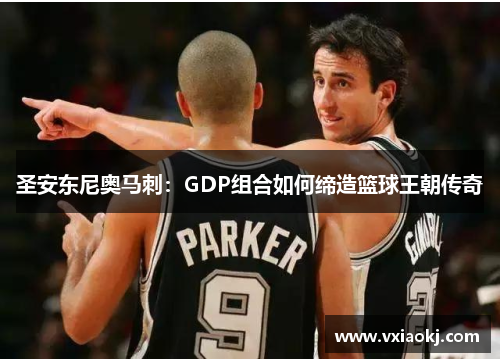 圣安东尼奥马刺：GDP组合如何缔造篮球王朝传奇