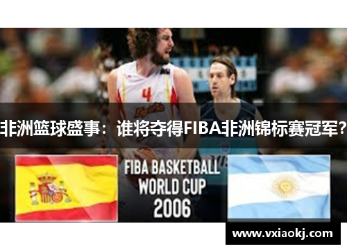 非洲篮球盛事：谁将夺得FIBA非洲锦标赛冠军？