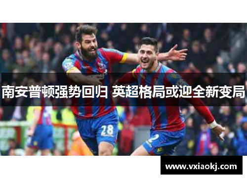南安普顿强势回归 英超格局或迎全新变局
