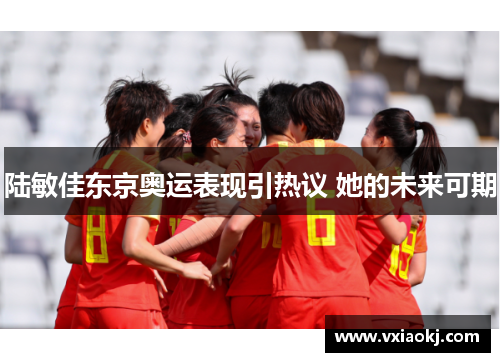 陆敏佳东京奥运表现引热议 她的未来可期