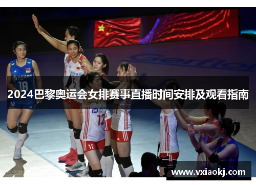 2024巴黎奥运会女排赛事直播时间安排及观看指南